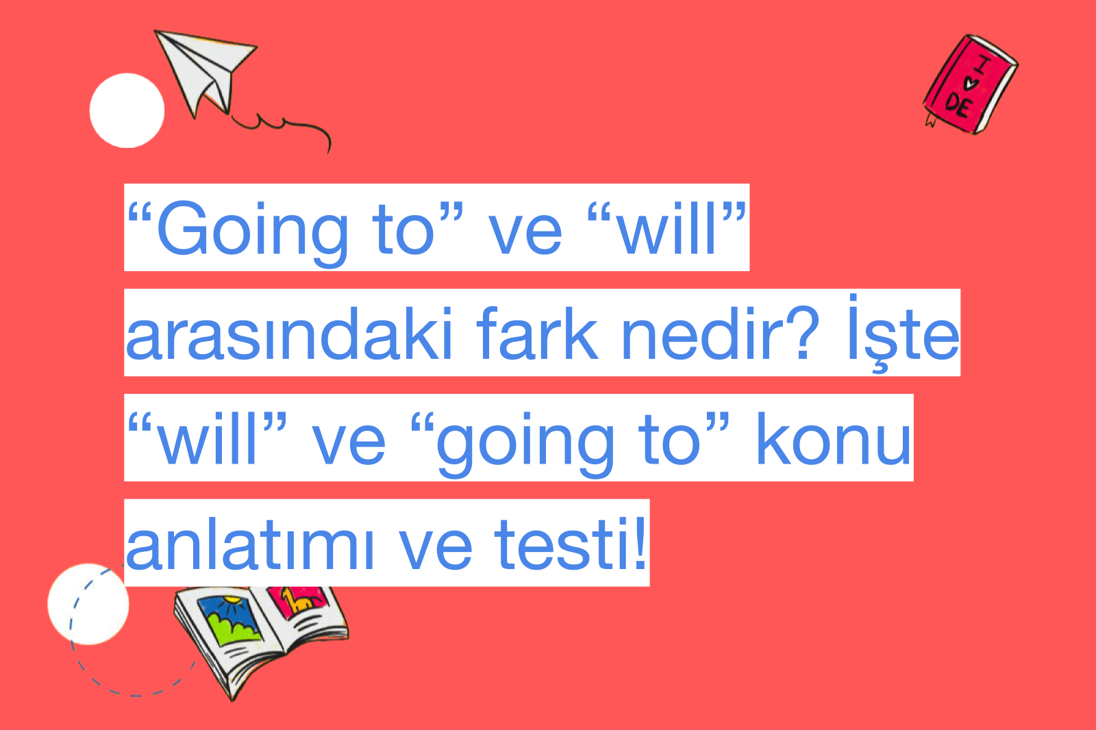 “Going to” ve “will” arasındaki fark nedir? İşte “will” ve “going to” konu anlatımı ve testi!