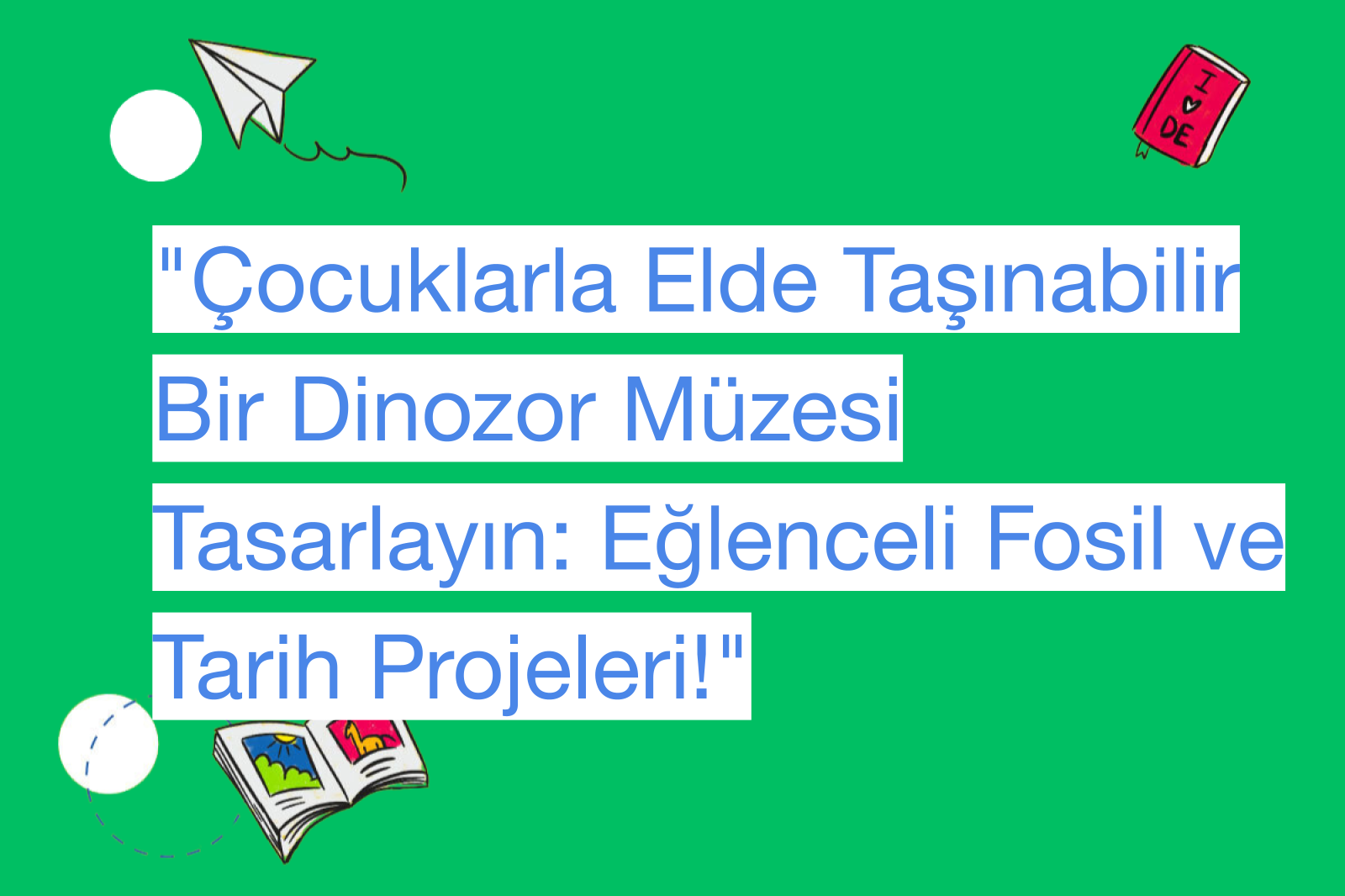 "Çocuklarla Elde Taşınabilir Bir Dinozor Müzesi Tasarlayın: Eğlenceli Fosil ve Tarih Projeleri!"