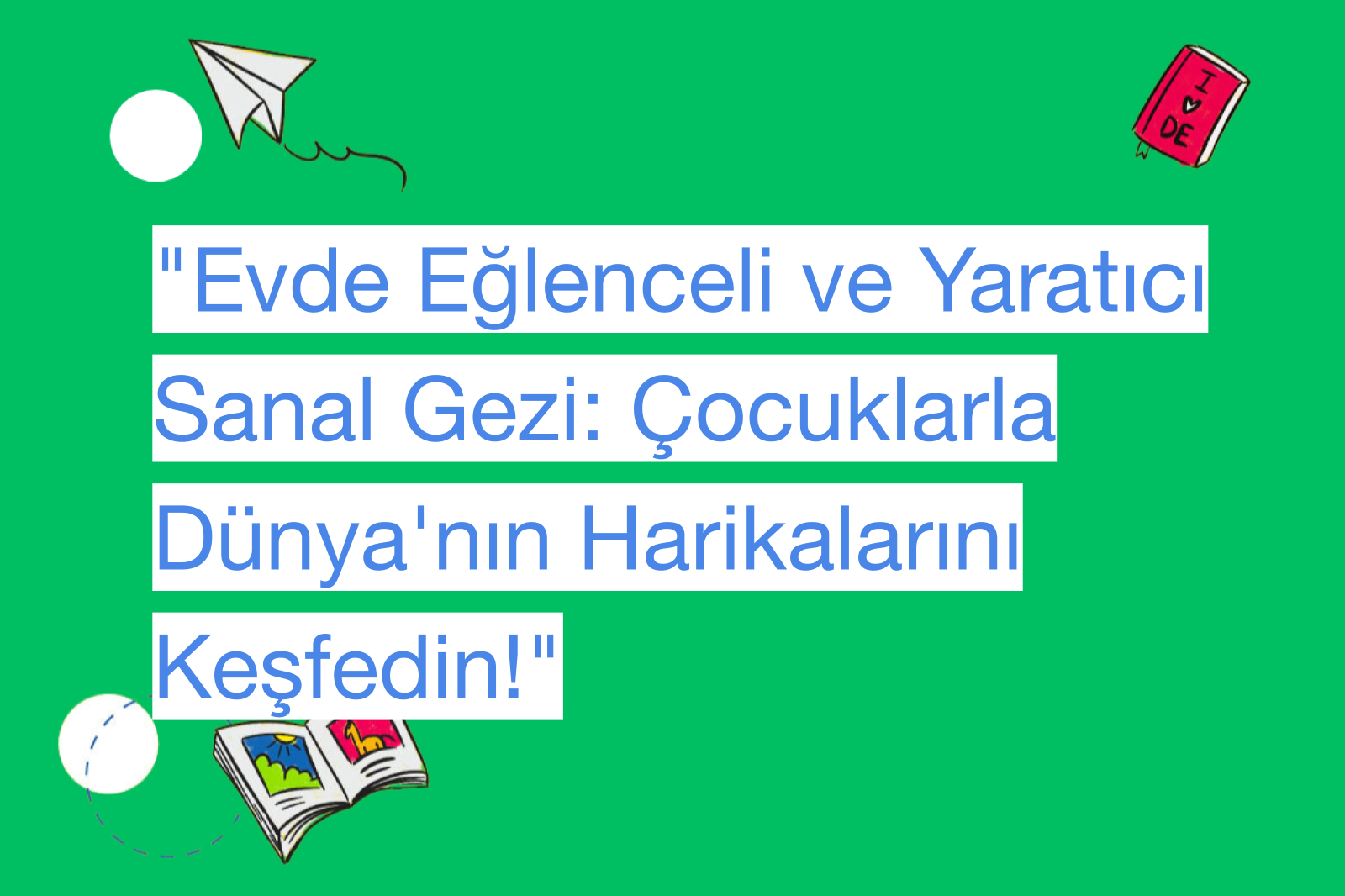 "Evde Eğlenceli ve Yaratıcı Sanal Gezi: Çocuklarla Dünya'nın Harikalarını Keşfedin!"