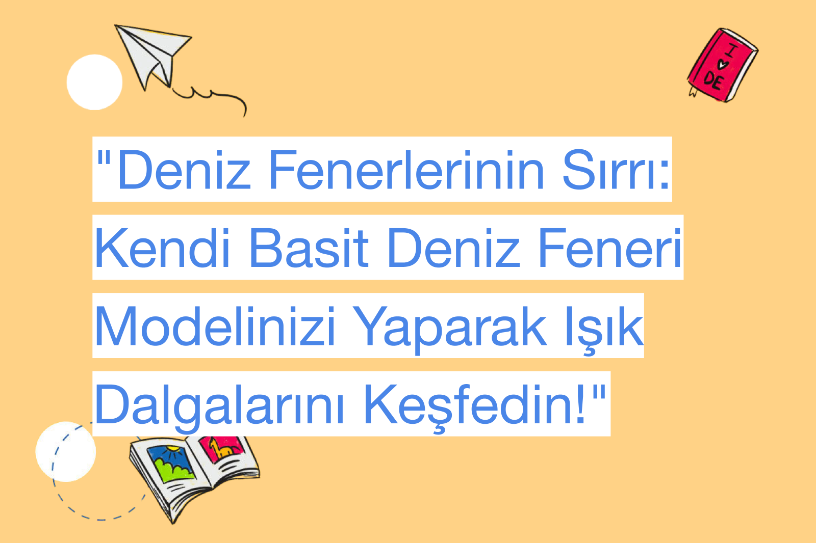 "Deniz Fenerlerinin Sırrı: Kendi Basit Deniz Feneri Modelinizi Yaparak Işık Dalgalarını Keşfedin!"