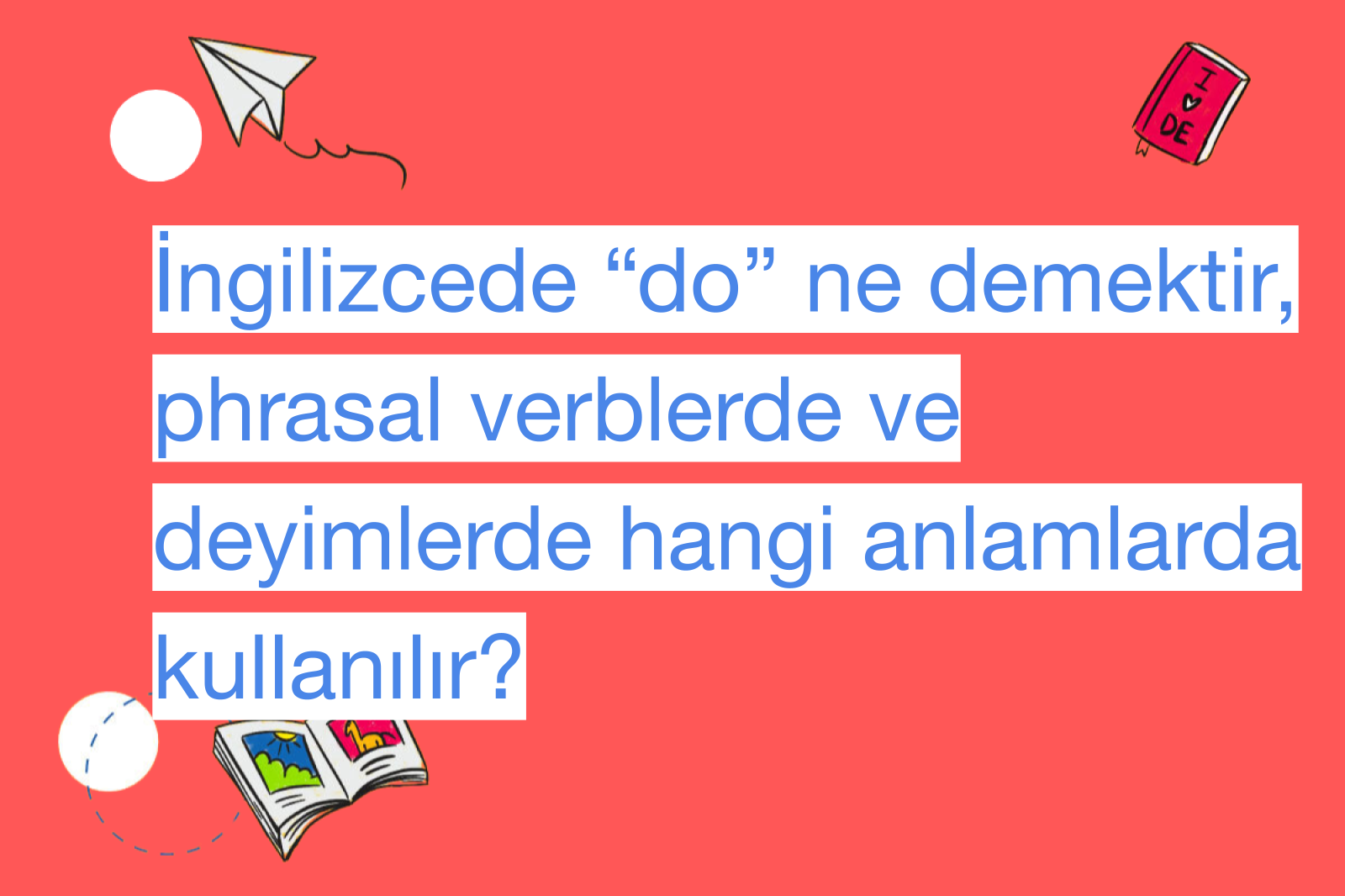 İngilizcede “do” ne demektir, phrasal verblerde ve deyimlerde hangi anlamlarda kullanılır?