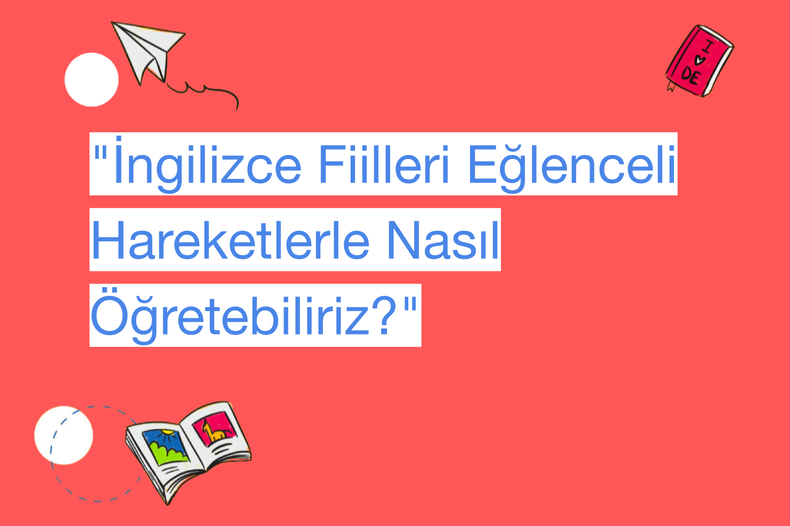 "İngilizce Fiilleri Eğlenceli Hareketlerle Nasıl Öğretebiliriz?"