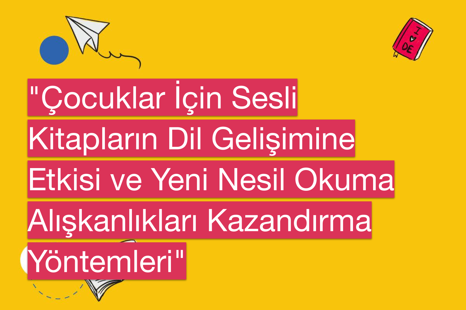 "Çocuklar İçin Sesli Kitapların Dil Gelişimine Etkisi ve Yeni Nesil Okuma Alışkanlıkları Kazandırma Yöntemleri"