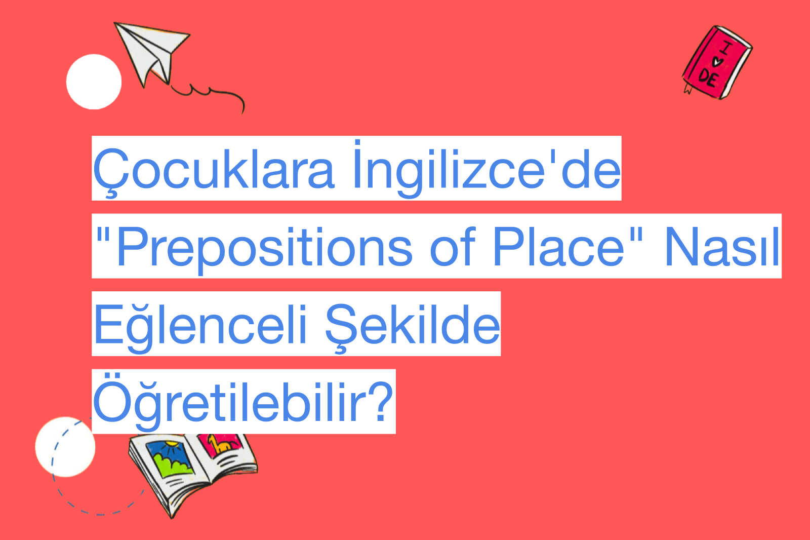 Çocuklara İngilizce'de "Prepositions of Place" Nasıl Eğlenceli Şekilde Öğretilebilir?
