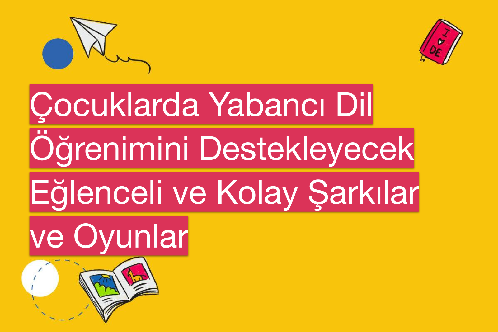 Çocuklarda Yabancı Dil Öğrenimini Destekleyecek Eğlenceli ve Kolay Şarkılar ve Oyunlar