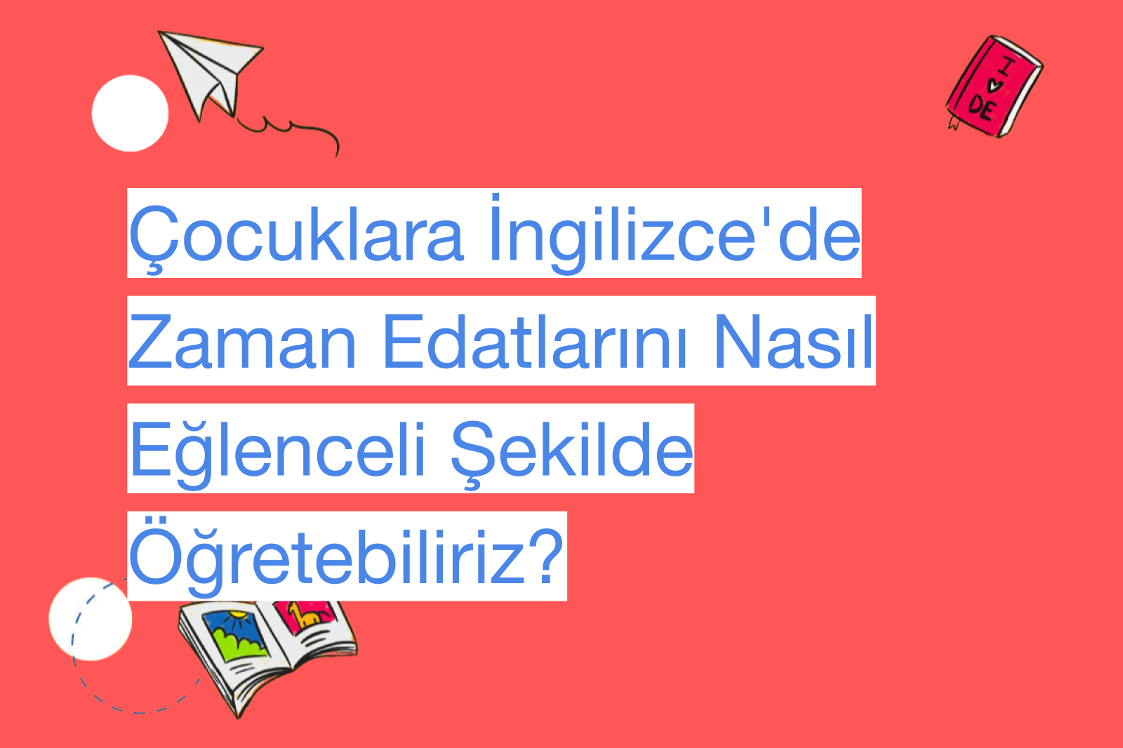 Çocuklara İngilizce'de Zaman Edatlarını Nasıl Eğlenceli Şekilde Öğretebiliriz?