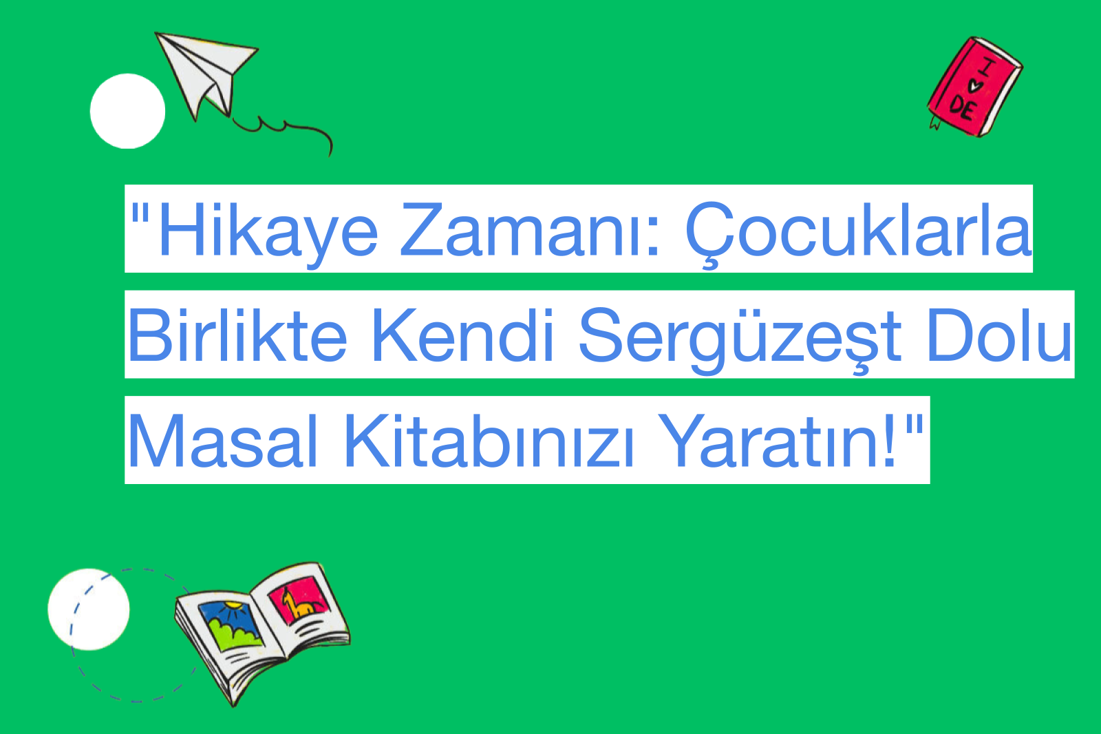"Hikaye Zamanı: Çocuklarla Birlikte Kendi Sergüzeşt Dolu Masal Kitabınızı Yaratın!"