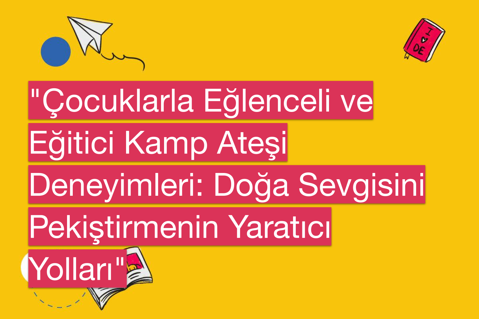 "Çocuklarla Eğlenceli ve Eğitici Kamp Ateşi Deneyimleri: Doğa Sevgisini Pekiştirmenin Yaratıcı Yolları"
