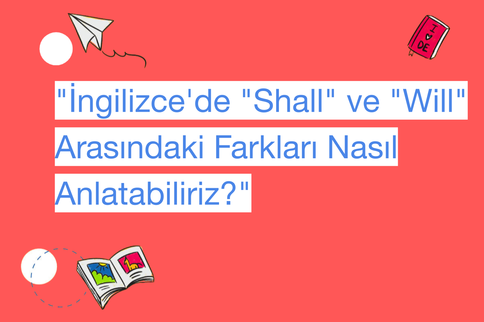 "İngilizce'de "Shall" ve "Will" Arasındaki Farkları Nasıl Anlatabiliriz?"