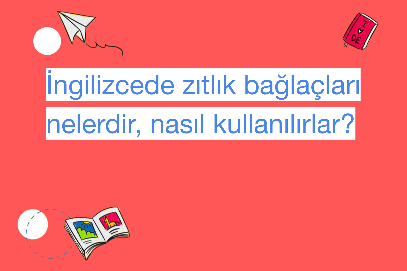 İngilizcede zıtlık bağlaçları nelerdir, nasıl kullanılırlar?