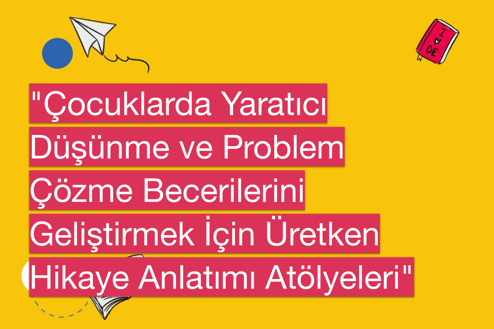 "Çocuklarda Yaratıcı Düşünme ve Problem Çözme Becerilerini Geliştirmek İçin Üretken Hikaye Anlatımı Atölyeleri"