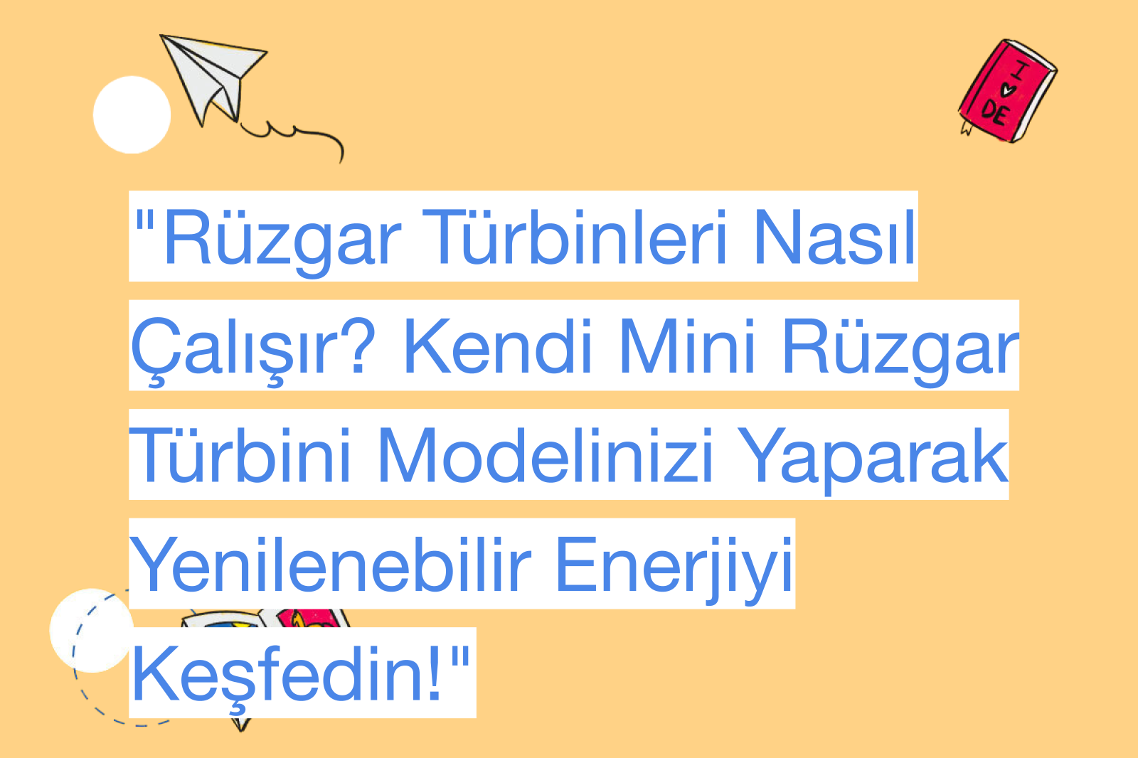 "Rüzgar Türbinleri Nasıl Çalışır? Kendi Mini Rüzgar Türbini Modelinizi Yaparak Yenilenebilir Enerjiyi Keşfedin!"