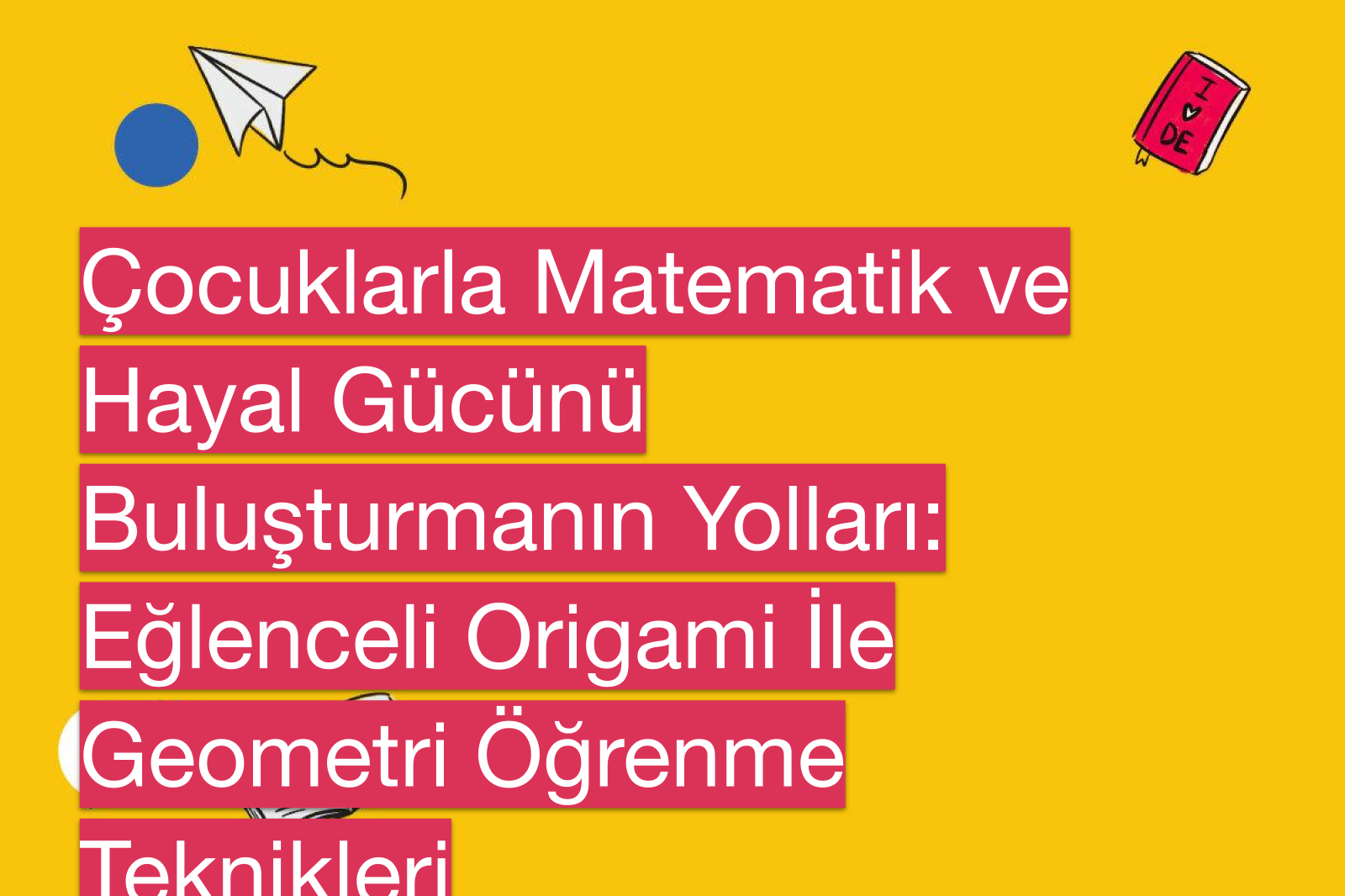 Çocuklarla Matematik ve Hayal Gücünü Buluşturmanın Yolları: Eğlenceli Origami İle Geometri Öğrenme Teknikleri