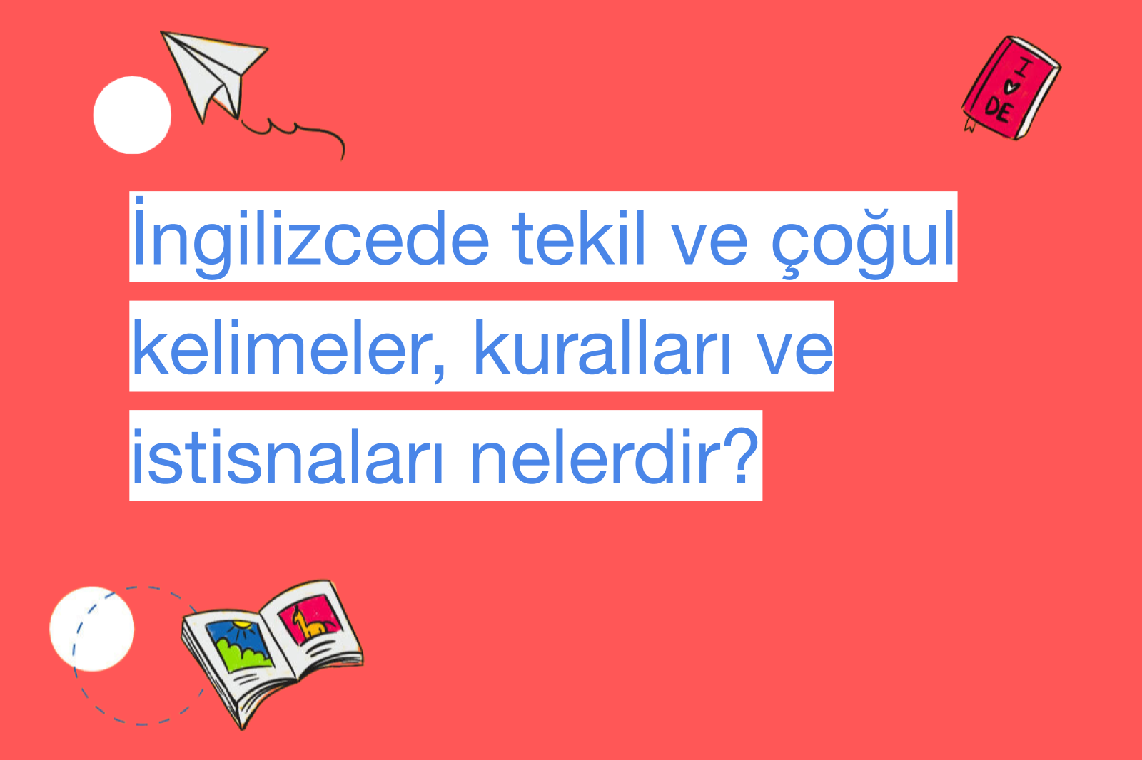 İngilizcede tekil ve çoğul kelimeler, kuralları ve istisnaları nelerdir?