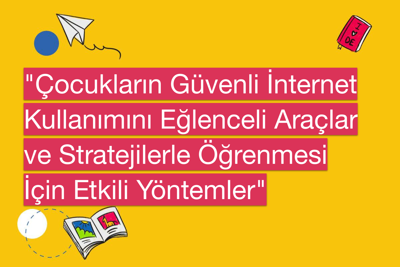 "Çocukların Güvenli İnternet Kullanımını Eğlenceli Araçlar ve Stratejilerle Öğrenmesi İçin Etkili Yöntemler"