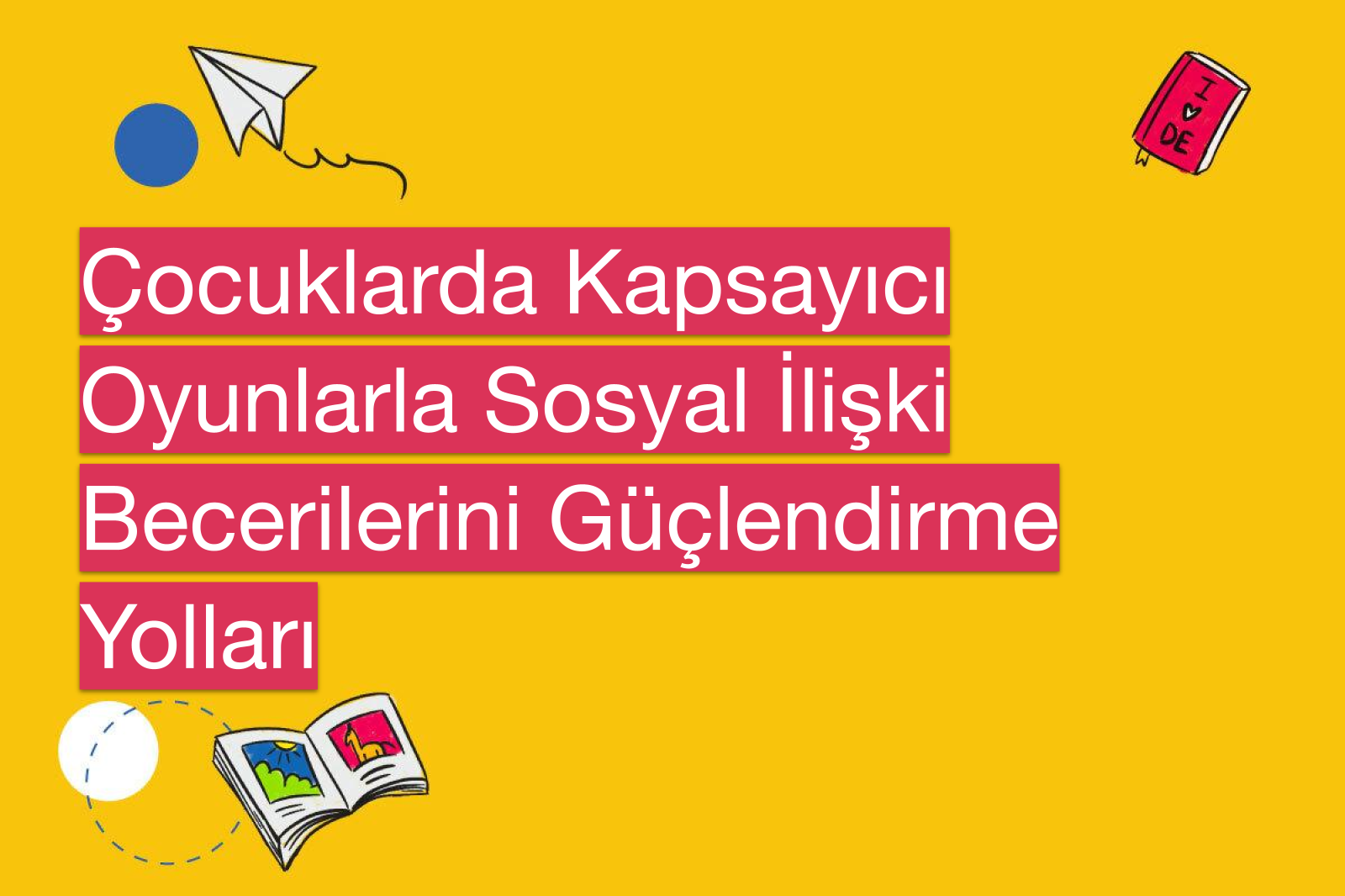 Çocuklarda Kapsayıcı Oyunlarla Sosyal İlişki Becerilerini Güçlendirme Yolları