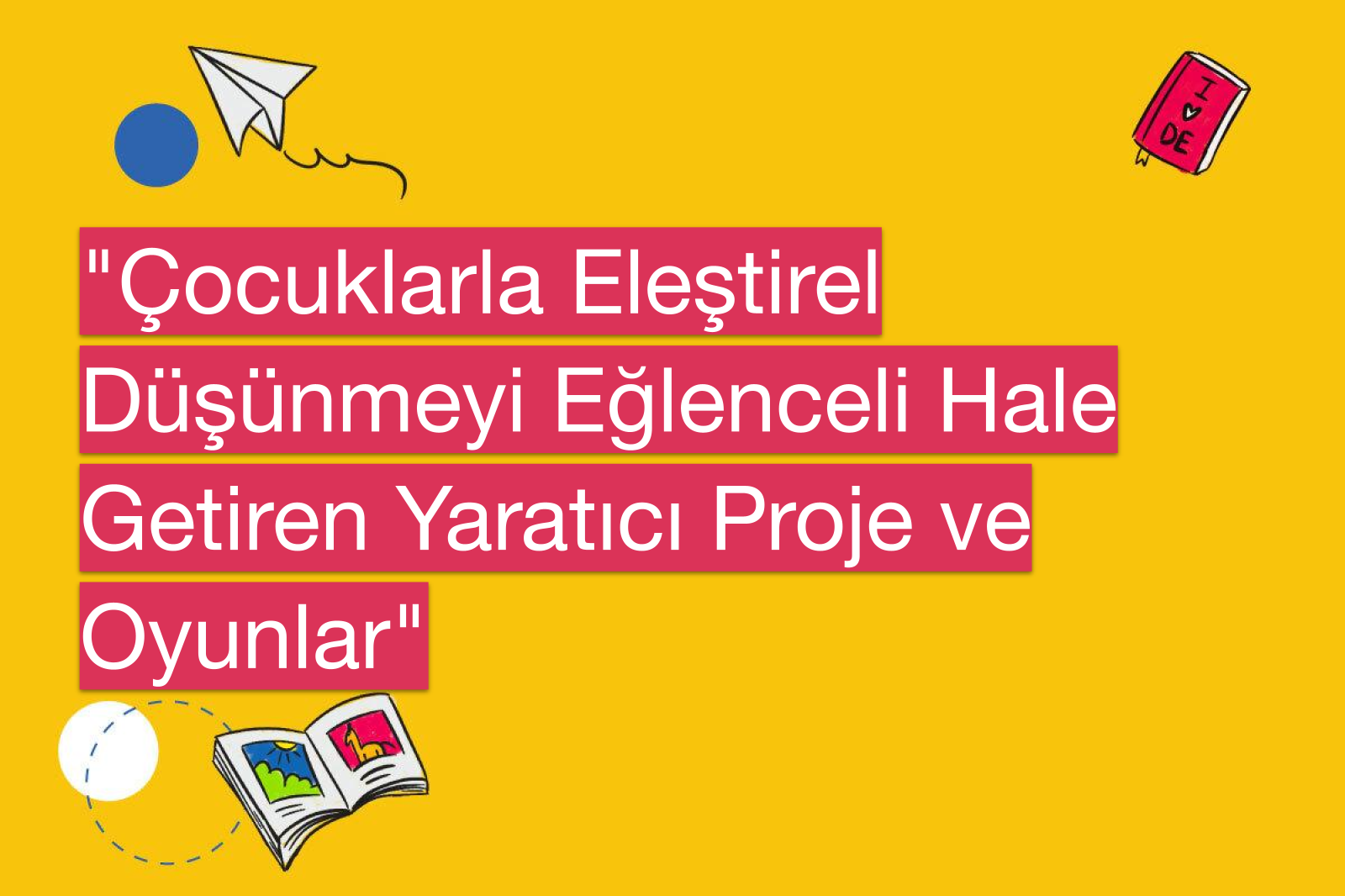 "Çocuklarla Eleştirel Düşünmeyi Eğlenceli Hale Getiren Yaratıcı Proje ve Oyunlar"
