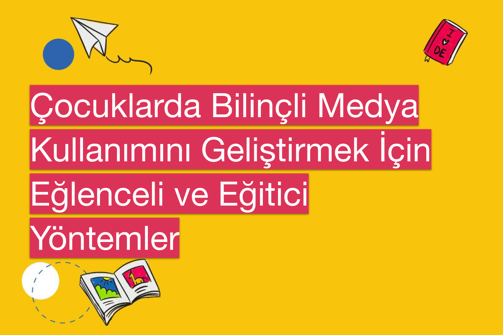 Çocuklarda Bilinçli Medya Kullanımını Geliştirmek İçin Eğlenceli ve Eğitici Yöntemler