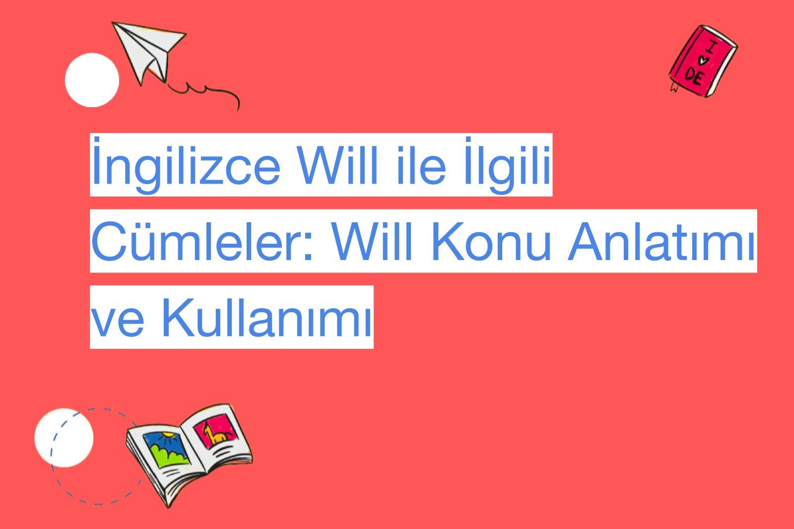 İngilizce Will ile İlgili Cümleler: Will Konu Anlatımı ve Kullanımı
