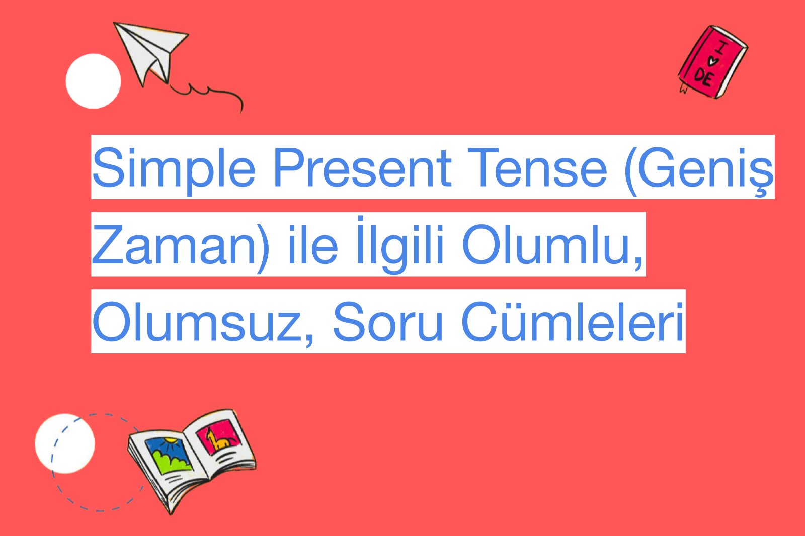 Simple Present Tense (Geniş Zaman) ile İlgili Olumlu, Olumsuz, Soru Cümleleri