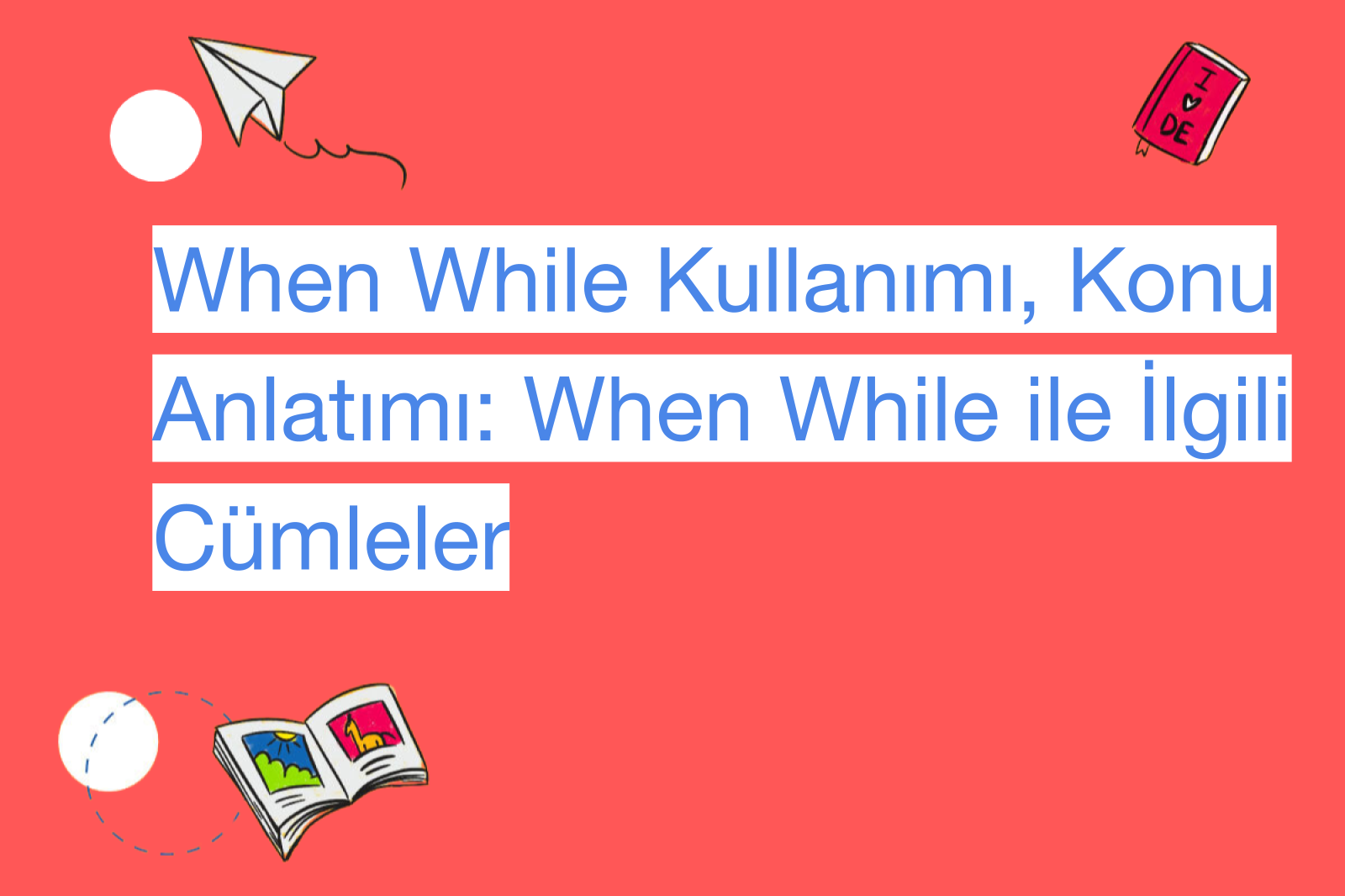 When While Kullanımı, Konu Anlatımı: When While ile İlgili Cümleler