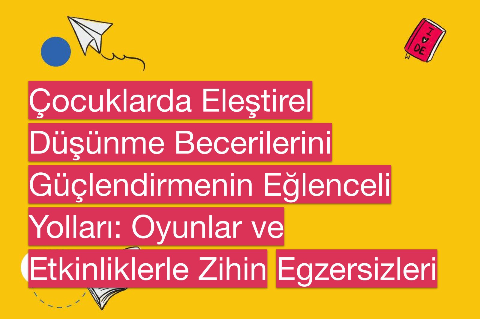 Çocuklarda Eleştirel Düşünme Becerilerini Güçlendirmenin Eğlenceli Yolları: Oyunlar ve Etkinliklerle Zihin Egzersizleri