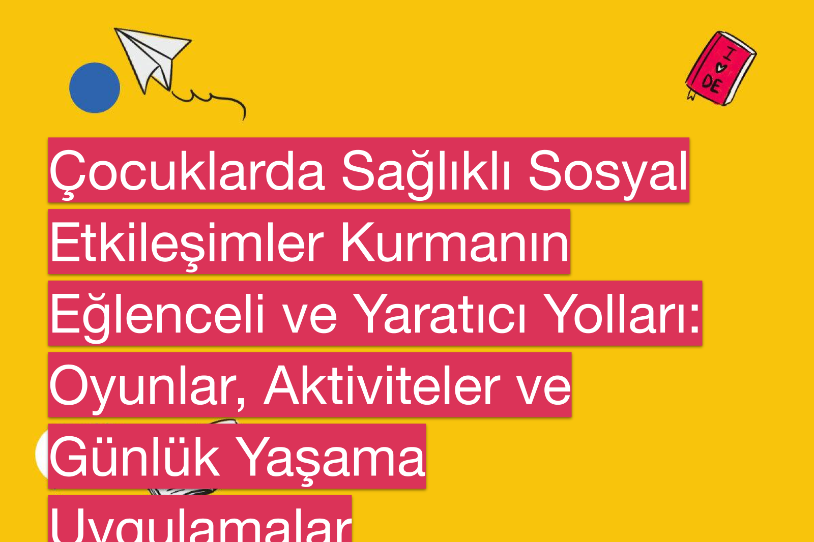 Çocuklarda Sağlıklı Sosyal Etkileşimler Kurmanın Eğlenceli ve Yaratıcı Yolları: Oyunlar, Aktiviteler ve Günlük Yaşama Uygulamalar