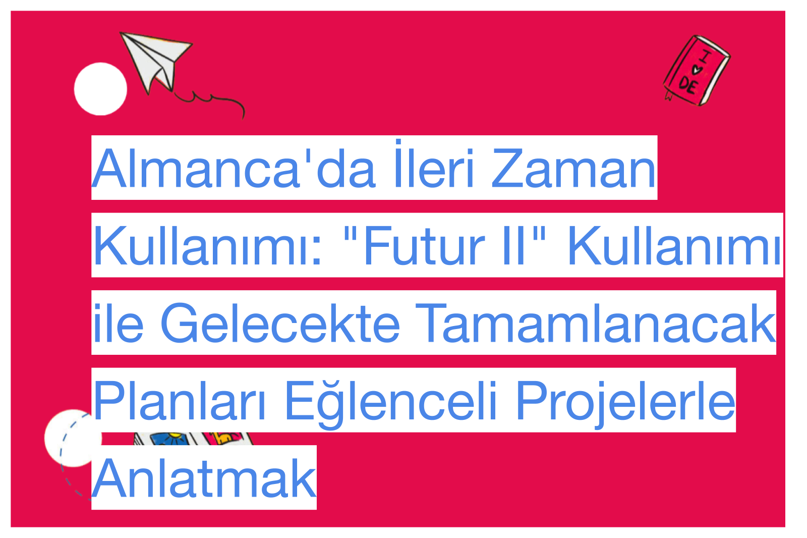 Almanca'da İleri Zaman Kullanımı: "Futur II" Kullanımı ile Gelecekte Tamamlanacak Planları Eğlenceli Projelerle Anlatmak