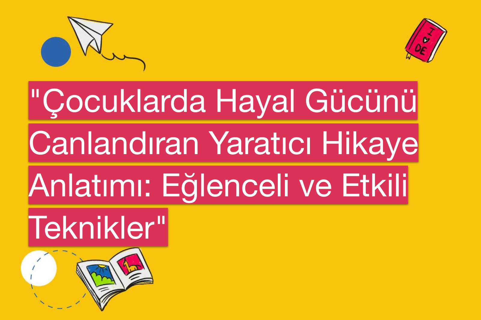"Çocuklarda Hayal Gücünü Canlandıran Yaratıcı Hikaye Anlatımı: Eğlenceli ve Etkili Teknikler"