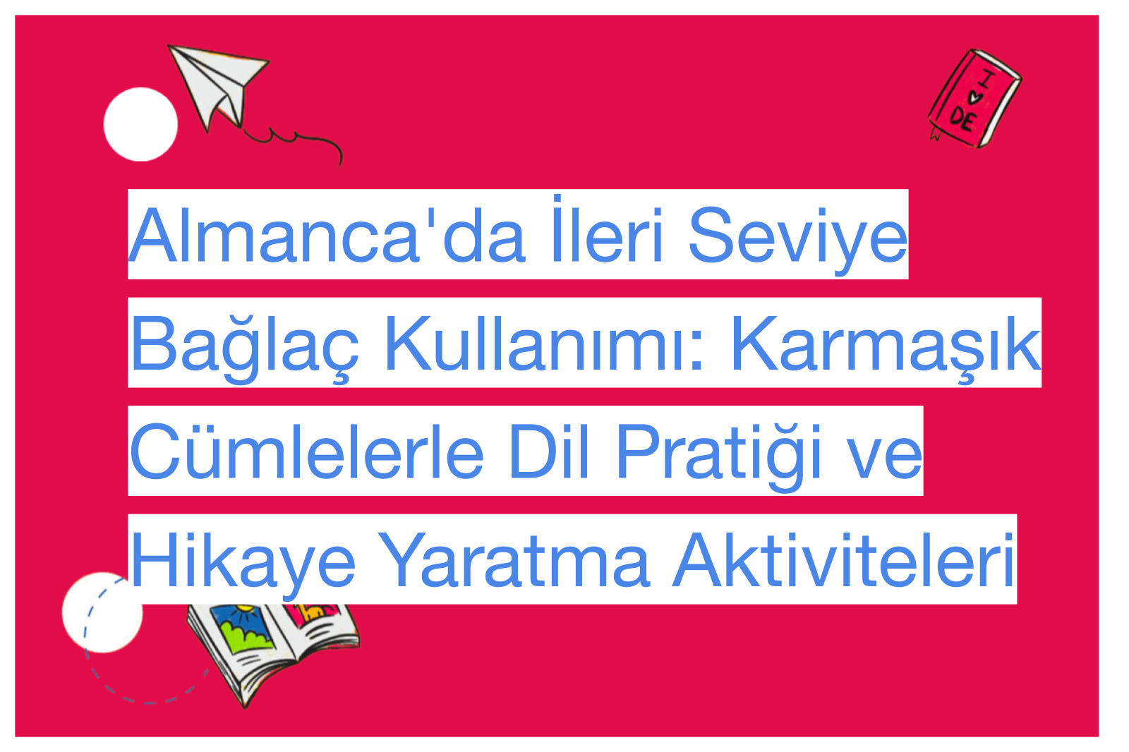 Almanca'da İleri Seviye Bağlaç Kullanımı: Karmaşık Cümlelerle Dil Pratiği ve Hikaye Yaratma Aktiviteleri
