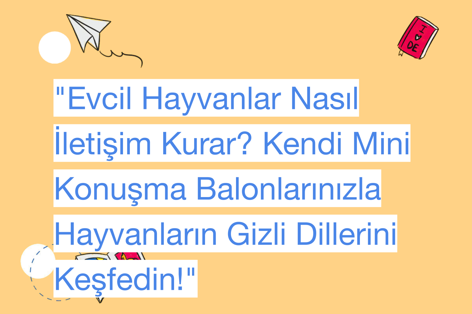 "Evcil Hayvanlar Nasıl İletişim Kurar? Kendi Mini Konuşma Balonlarınızla Hayvanların Gizli Dillerini Keşfedin!"
