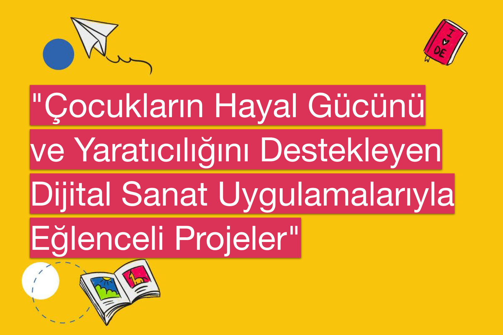 "Çocukların Hayal Gücünü ve Yaratıcılığını Destekleyen Dijital Sanat Uygulamalarıyla Eğlenceli Projeler"