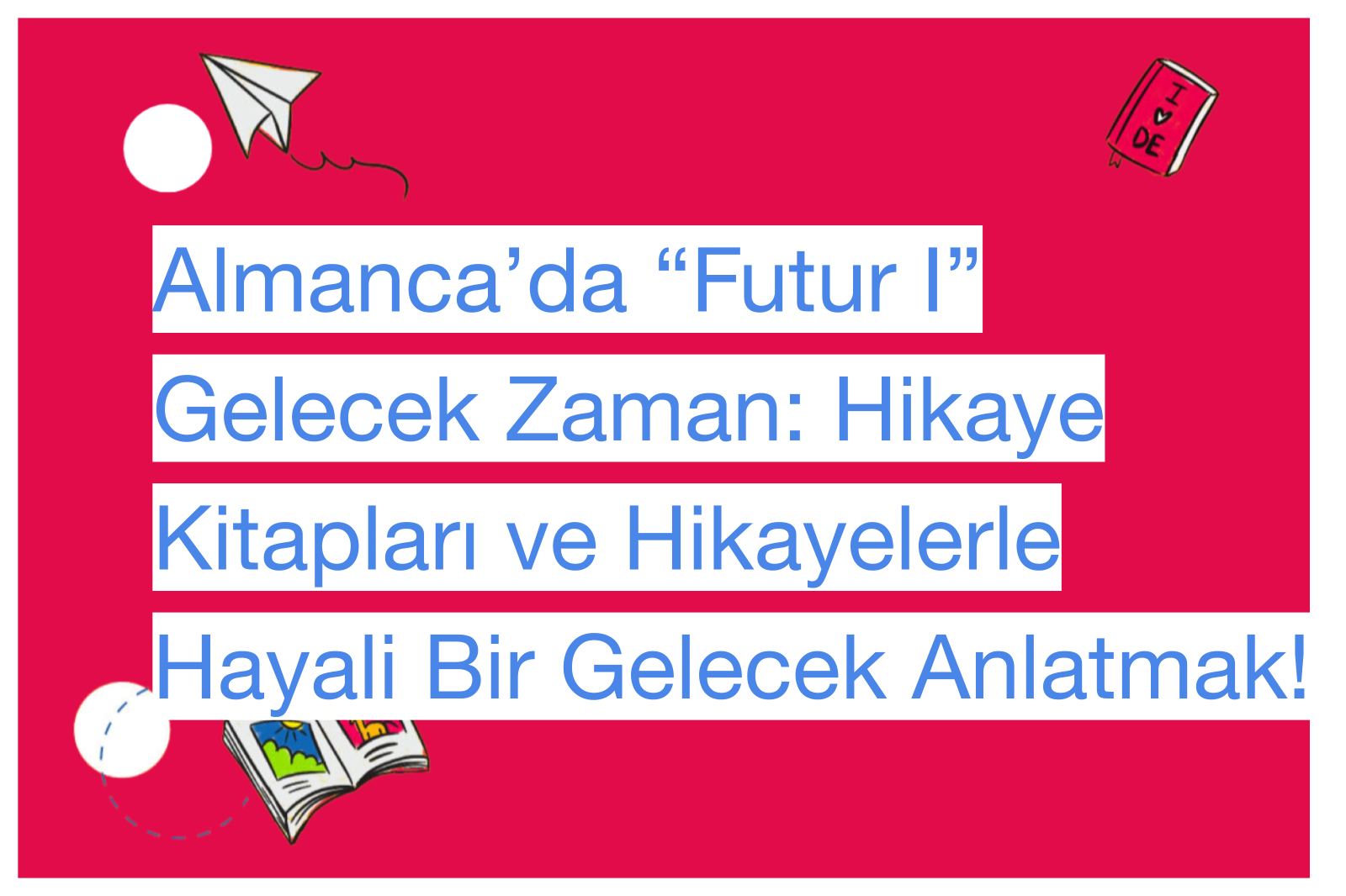 Almanca’da “Futur I” Gelecek Zaman: Hikaye Kitapları ve Hikayelerle Hayali Bir Gelecek Anlatmak!