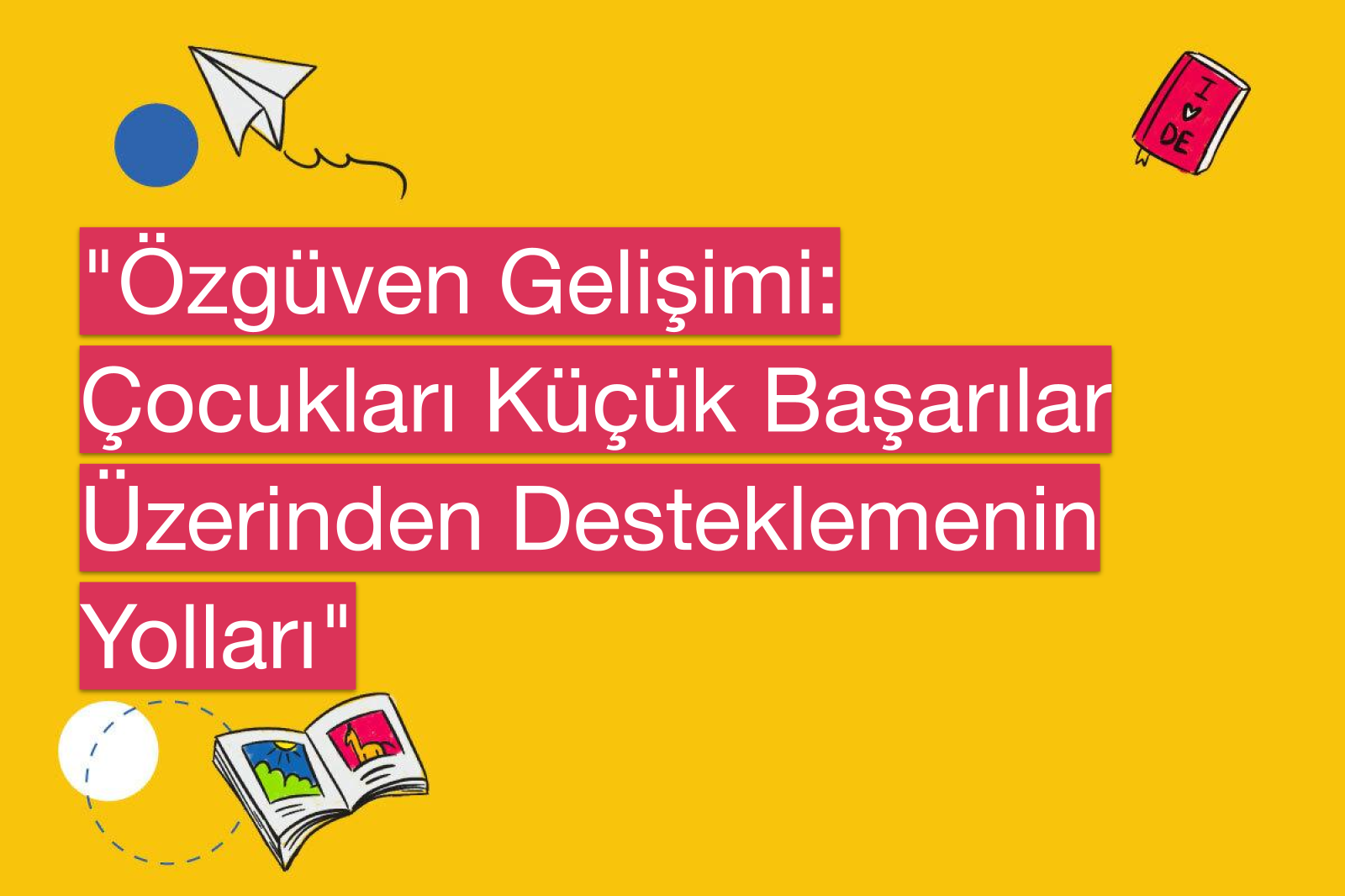 "Özgüven Gelişimi: Çocukları Küçük Başarılar Üzerinden Desteklemenin Yolları"