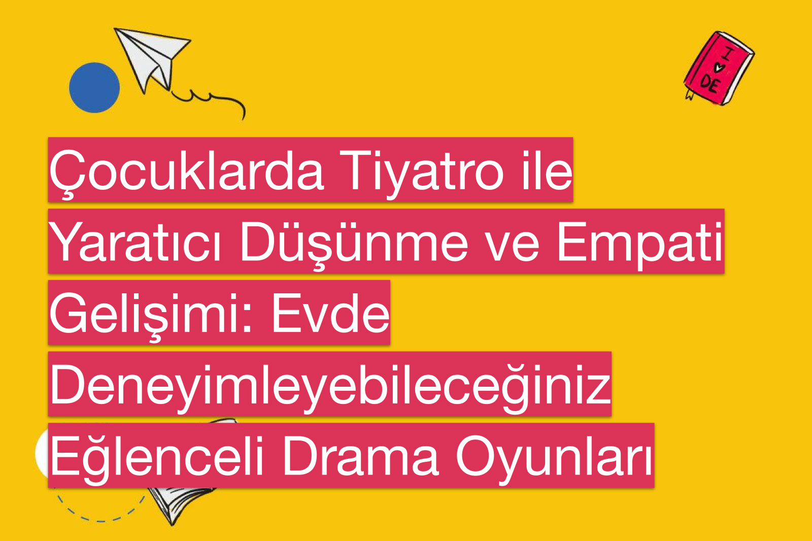 Çocuklarda Tiyatro ile Yaratıcı Düşünme ve Empati Gelişimi: Evde Deneyimleyebileceğiniz Eğlenceli Drama Oyunları