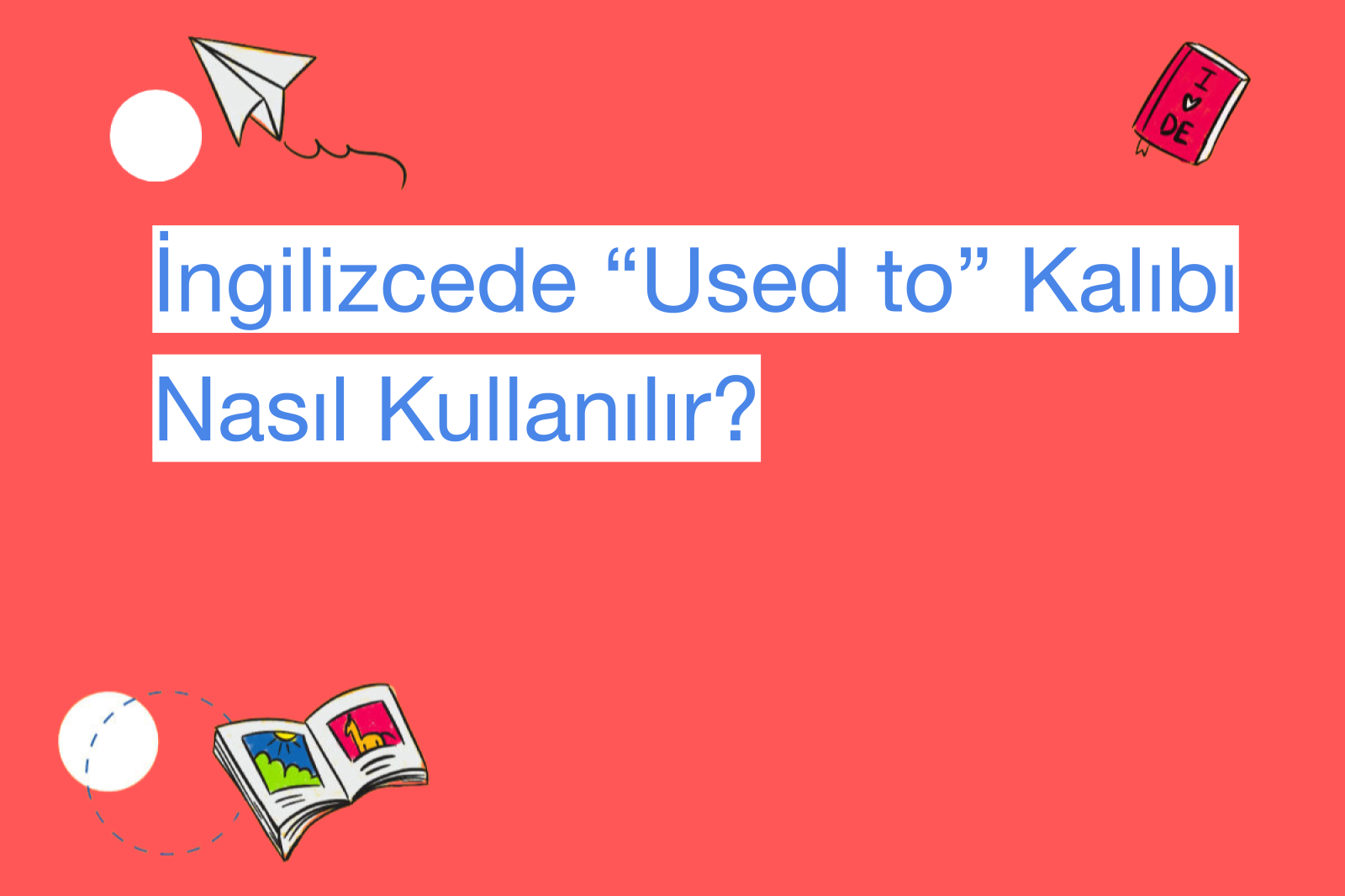 İngilizcede “Used to” Kalıbı Nasıl Kullanılır?
