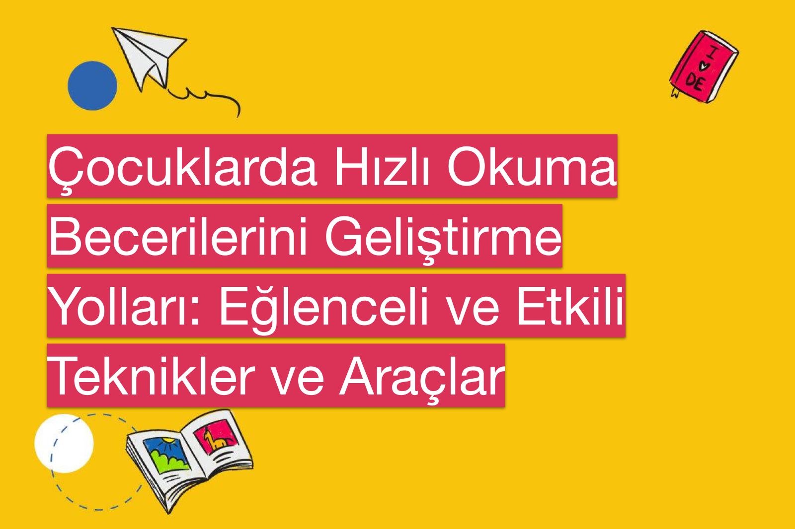 Çocuklarda Hızlı Okuma Becerilerini Geliştirme Yolları: Eğlenceli ve Etkili Teknikler ve Araçlar