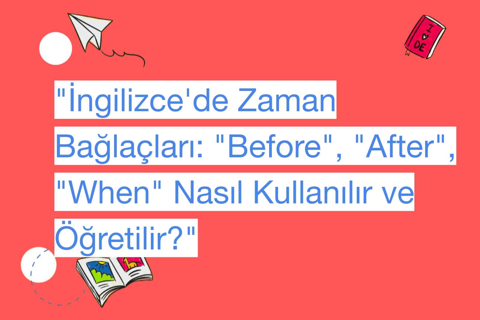 "İngilizce'de Zaman Bağlaçları: "Before", "After", "When" Nasıl Kullanılır ve Öğretilir?"