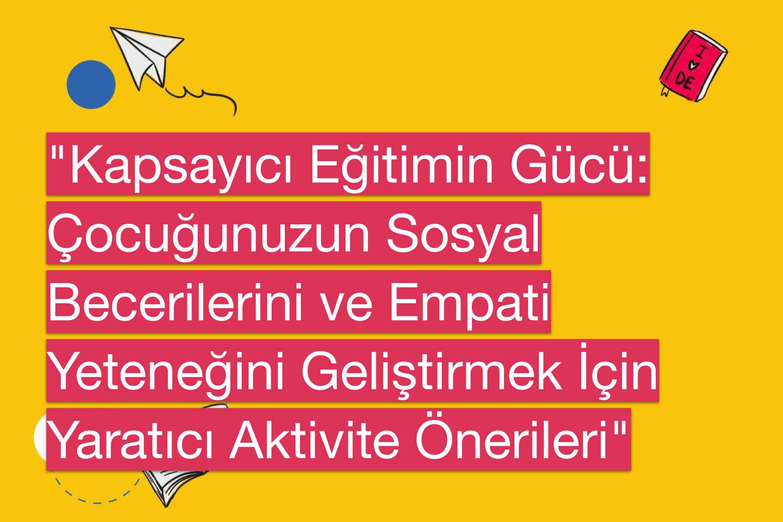 "Kapsayıcı Eğitimin Gücü: Çocuğunuzun Sosyal Becerilerini ve Empati Yeteneğini Geliştirmek İçin Yaratıcı Aktivite Önerileri"