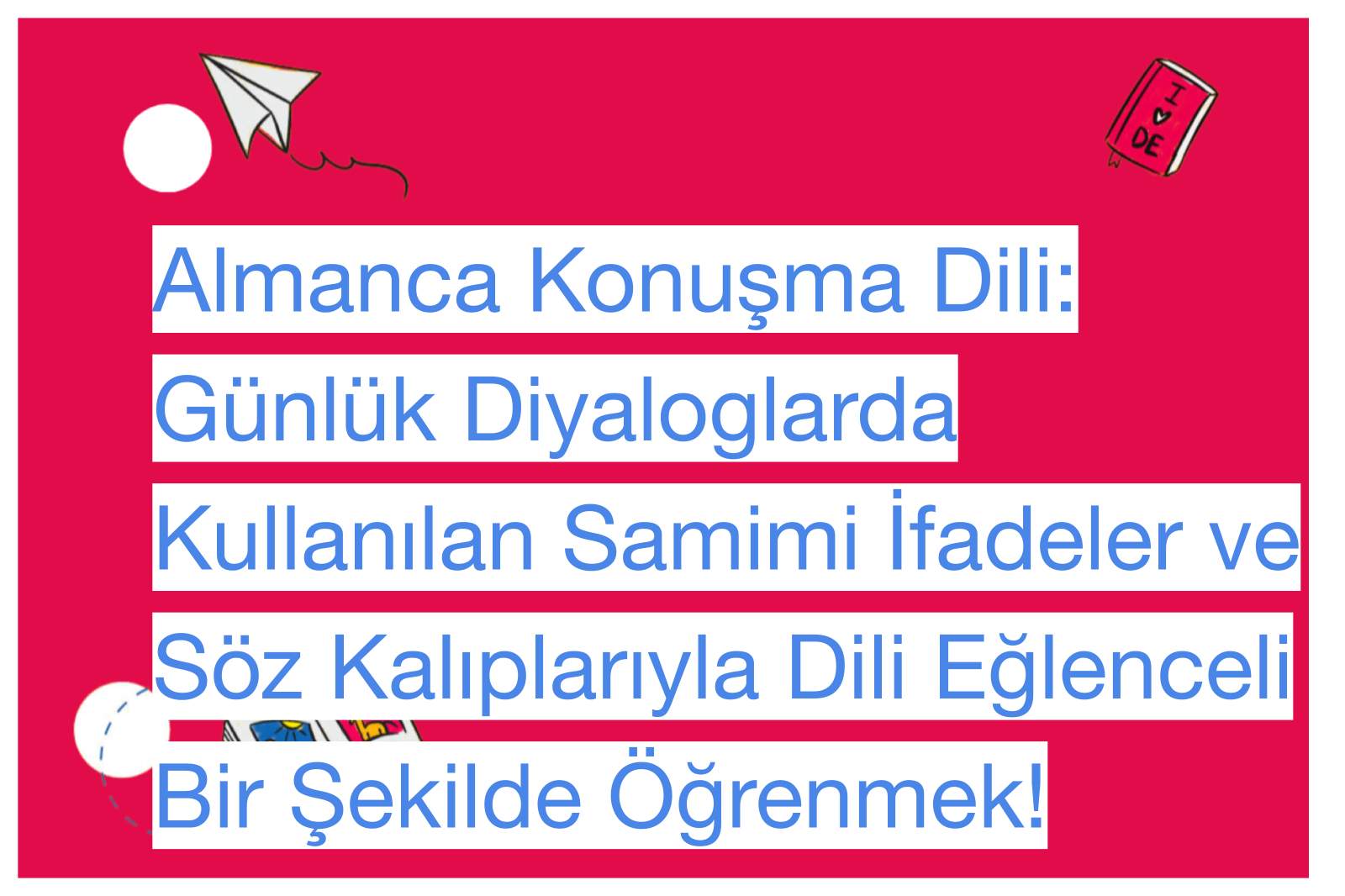 Almanca Konuşma Dili: Günlük Diyaloglarda Kullanılan Samimi İfadeler ve Söz Kalıplarıyla Dili Eğlenceli Bir Şekilde Öğrenmek!