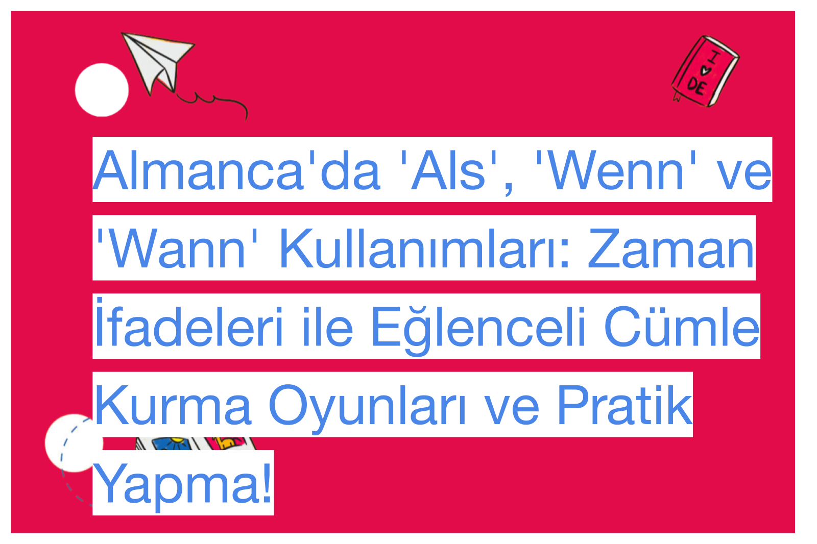Almanca'da 'Als', 'Wenn' ve 'Wann' Kullanımları: Zaman İfadeleri ile Eğlenceli Cümle Kurma Oyunları ve Pratik Yapma!