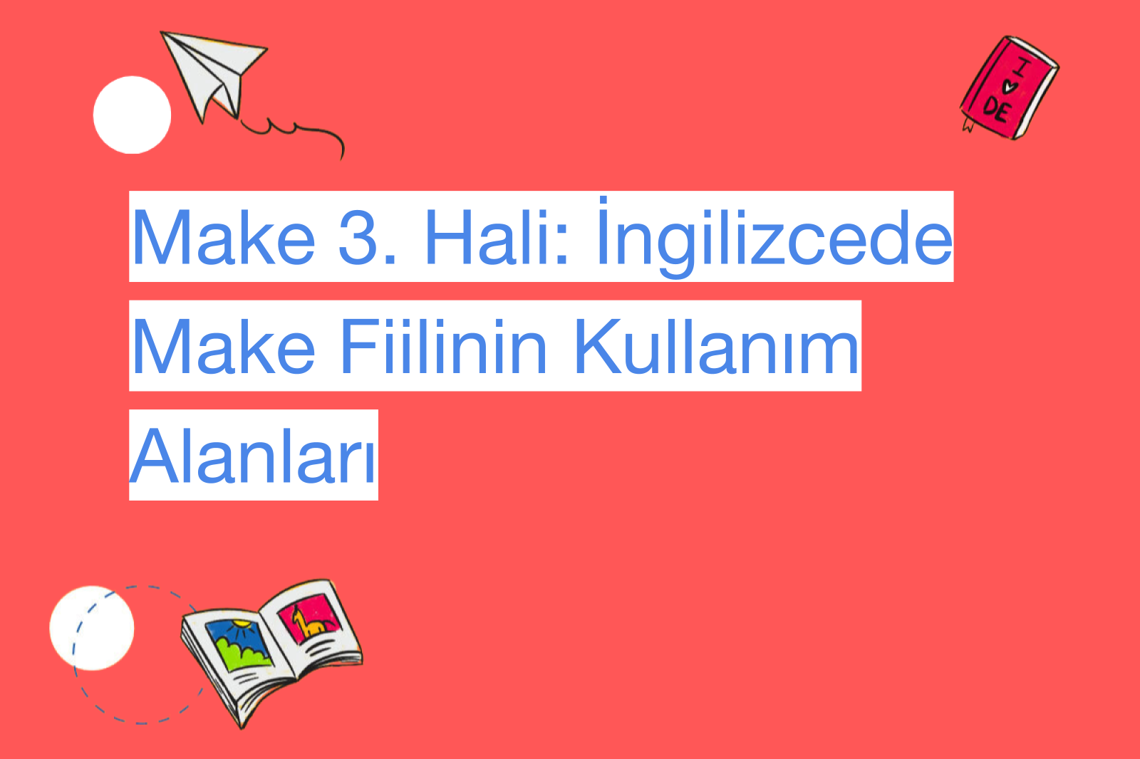 Make 3. Hali: İngilizcede Make Fiilinin Kullanım Alanları