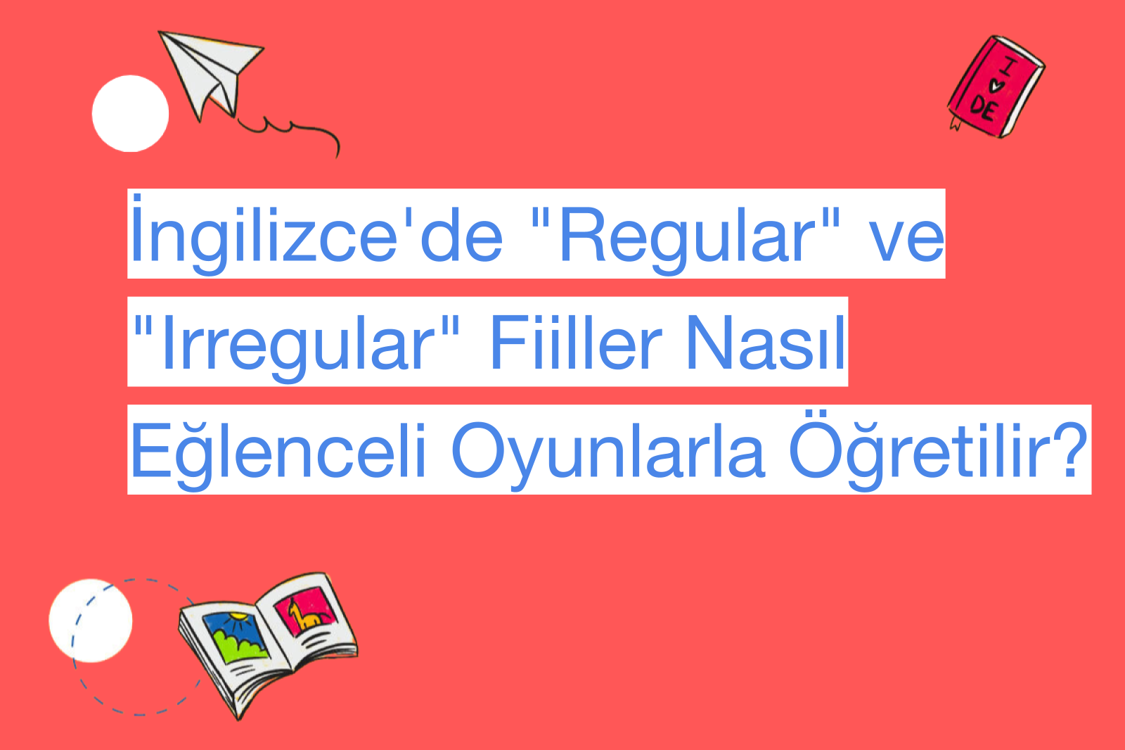 İngilizce'de "Regular" ve "Irregular" Fiiller Nasıl Eğlenceli Oyunlarla Öğretilir?