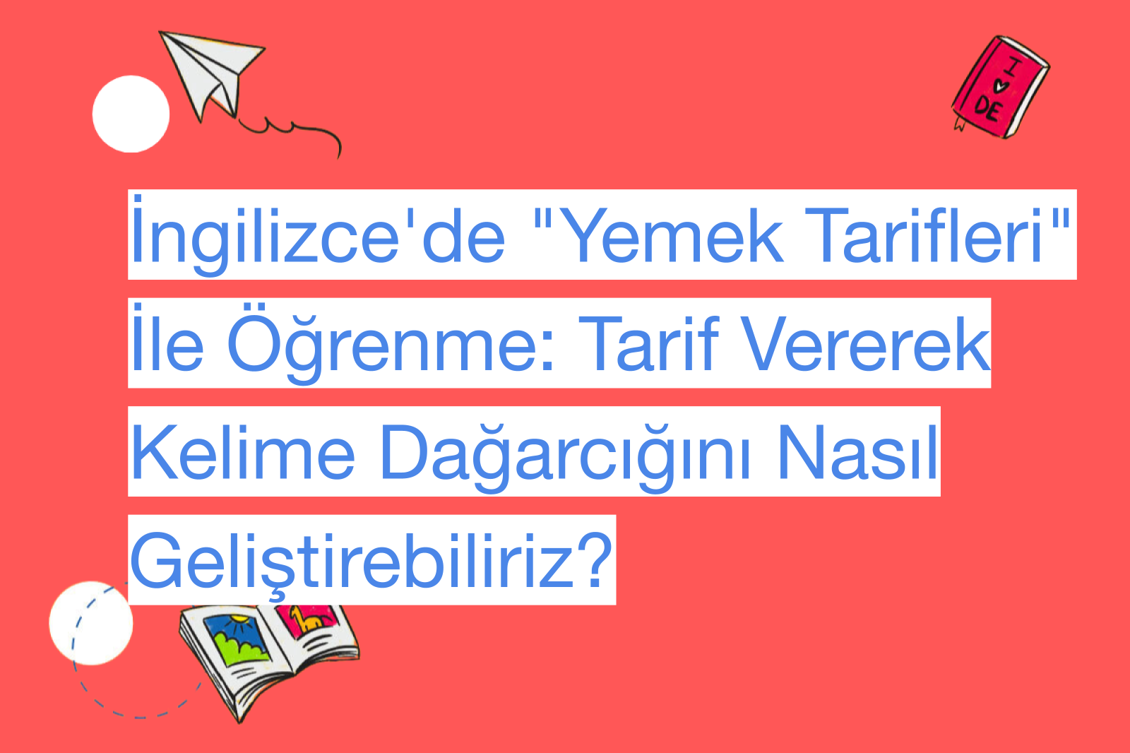 İngilizce'de "Yemek Tarifleri" İle Öğrenme: Tarif Vererek Kelime Dağarcığını Nasıl Geliştirebiliriz?