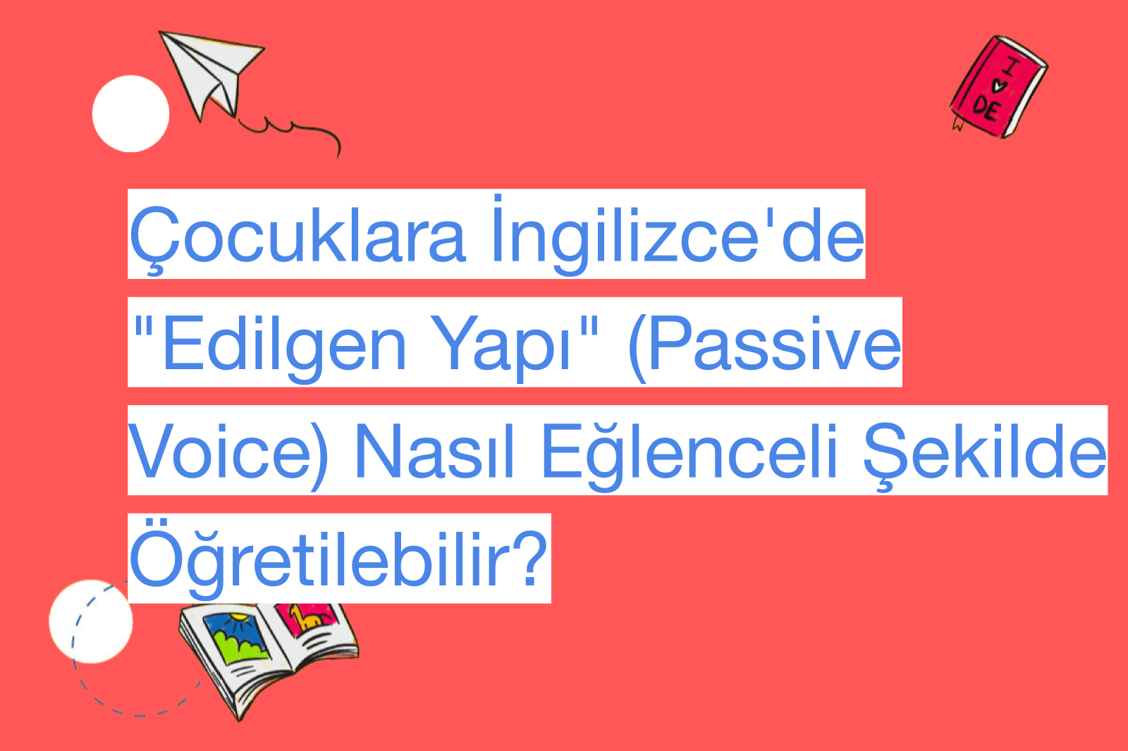 Çocuklara İngilizce'de "Edilgen Yapı" (Passive Voice) Nasıl Eğlenceli Şekilde Öğretilebilir?