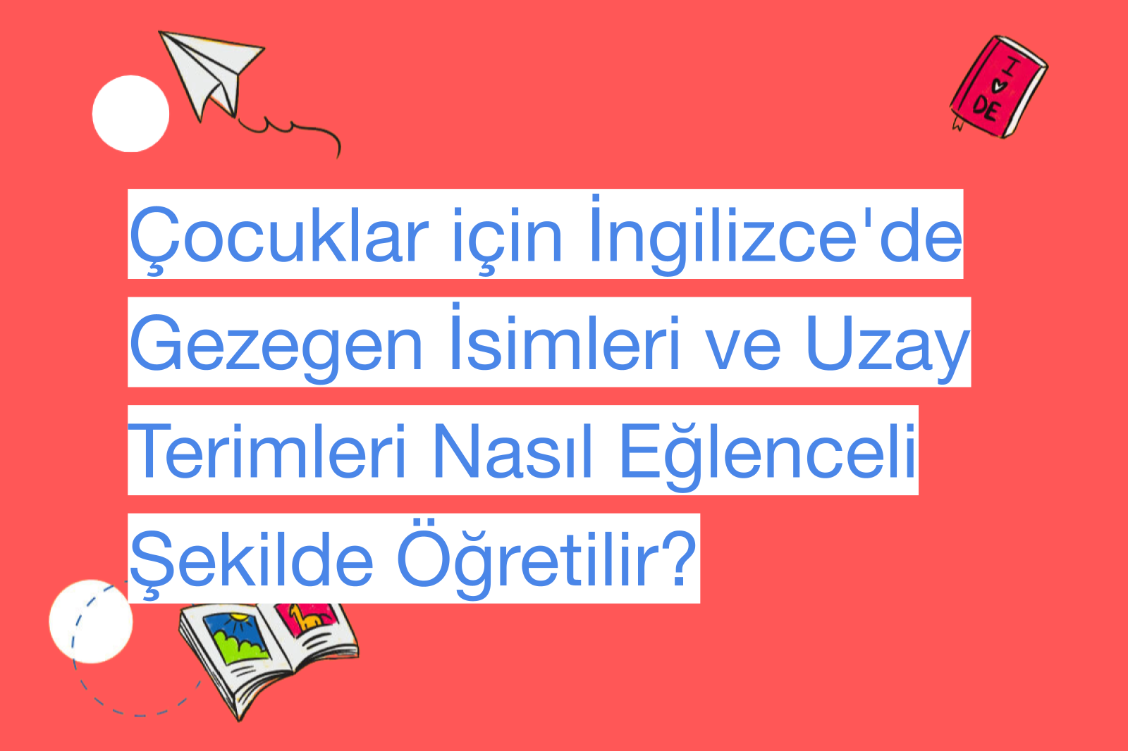 Çocuklar için İngilizce'de Gezegen İsimleri ve Uzay Terimleri Nasıl Eğlenceli Şekilde Öğretilir?