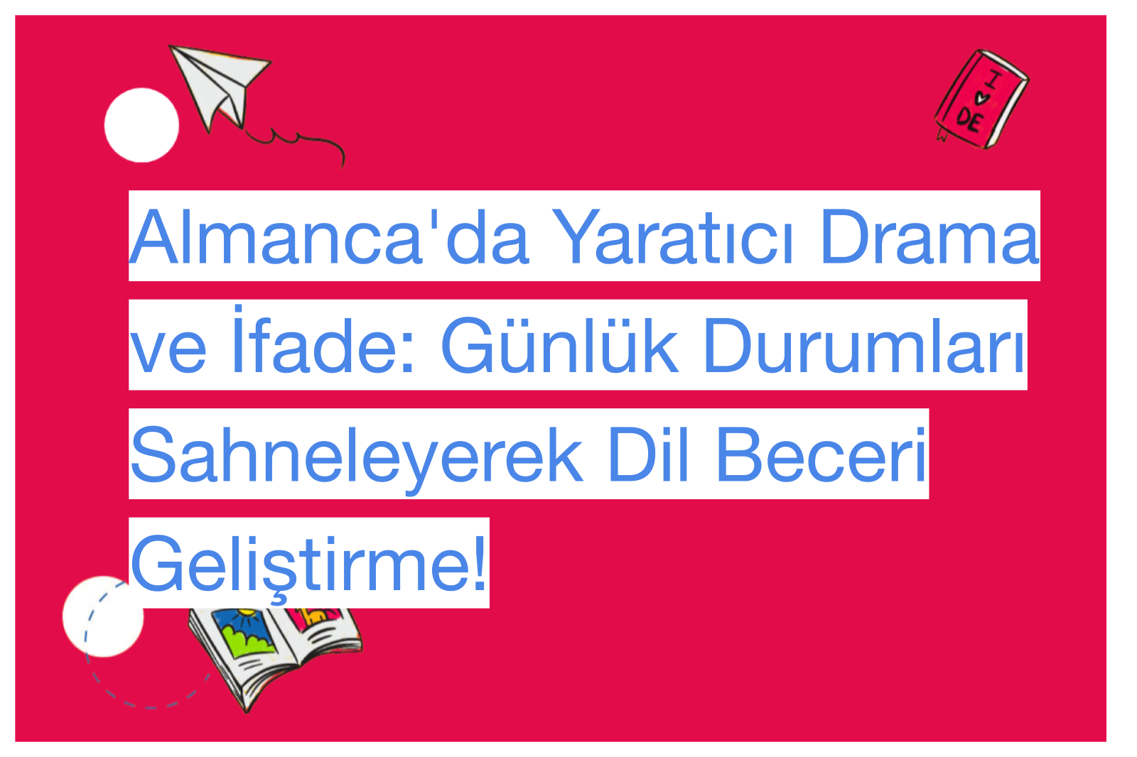 Almanca'da Yaratıcı Drama ve İfade: Günlük Durumları Sahneleyerek Dil Beceri Geliştirme!