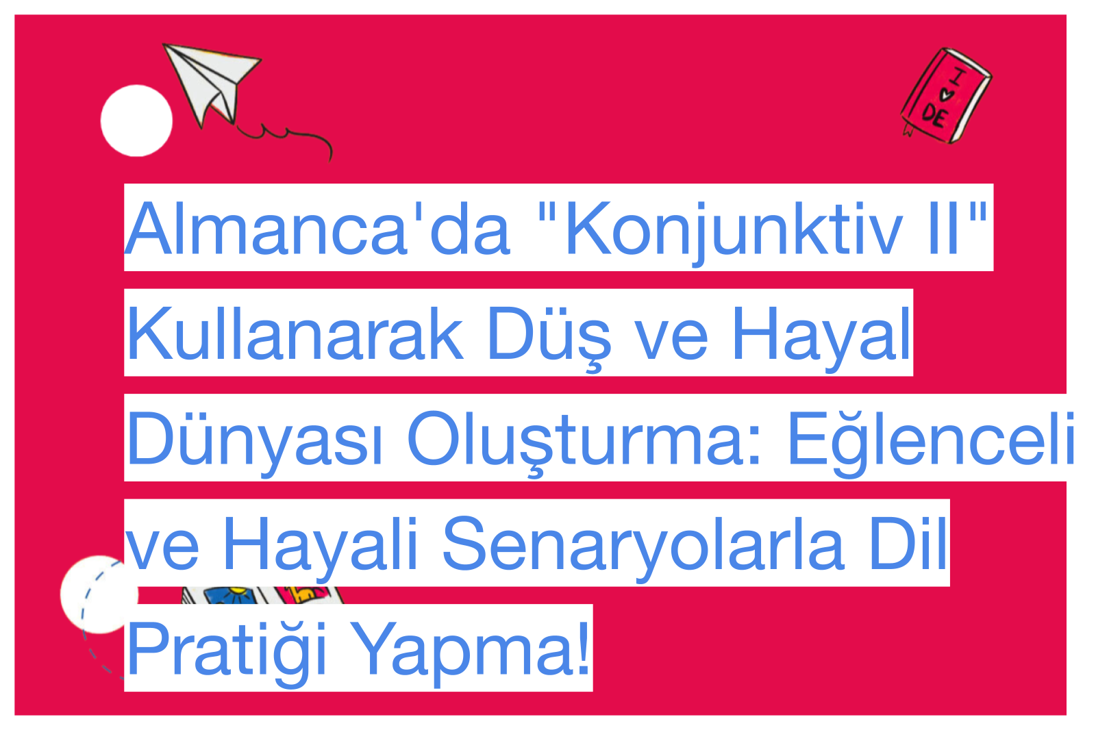 Almanca'da "Konjunktiv II" Kullanarak Düş ve Hayal Dünyası Oluşturma: Eğlenceli ve Hayali Senaryolarla Dil Pratiği Yapma!
