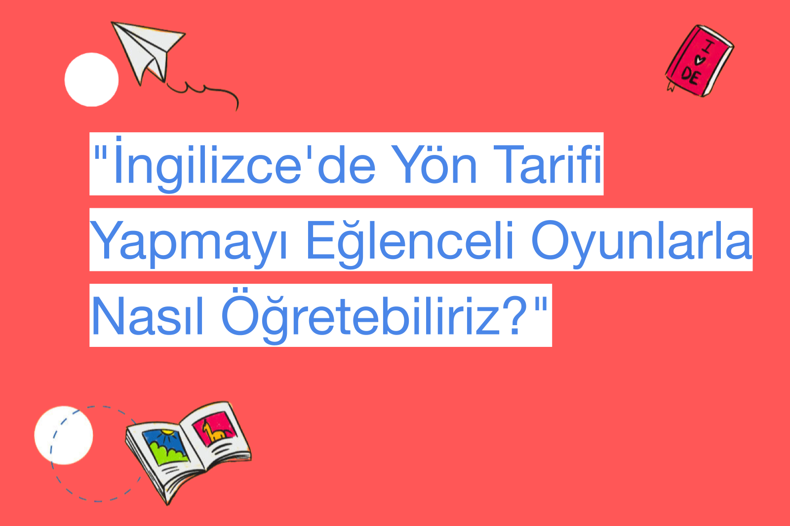 "İngilizce'de Yön Tarifi Yapmayı Eğlenceli Oyunlarla Nasıl Öğretebiliriz?"