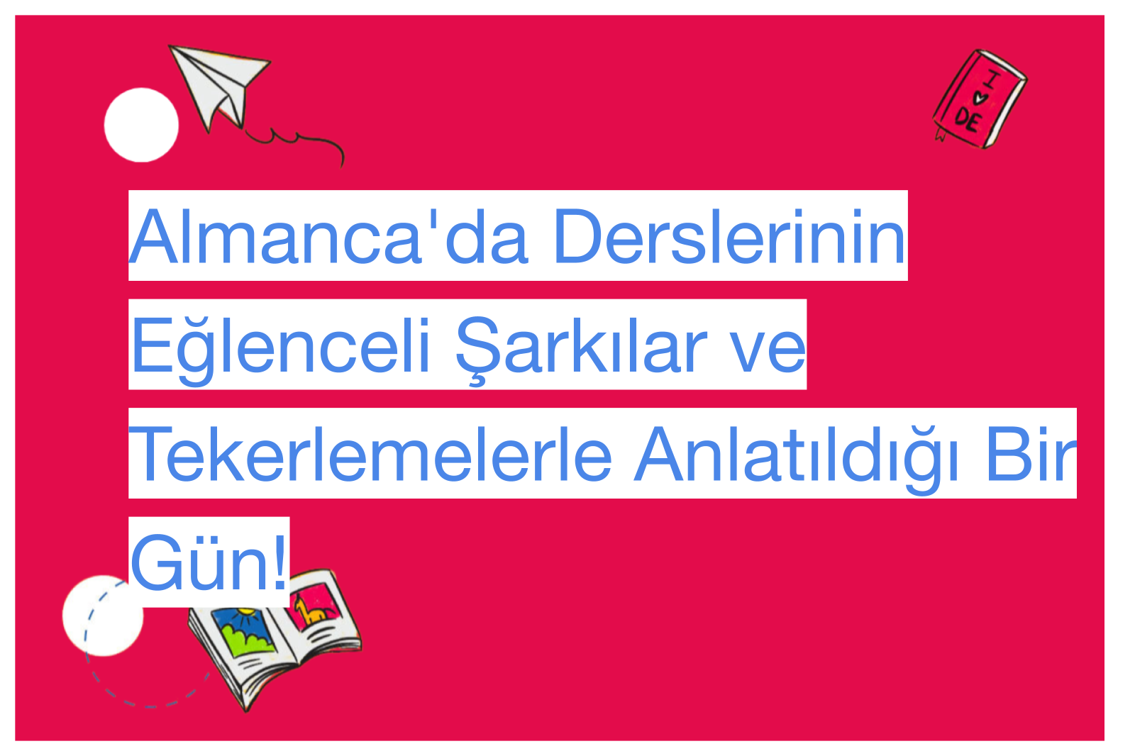 Almanca'da Derslerinin Eğlenceli Şarkılar ve Tekerlemelerle Anlatıldığı Bir Gün!